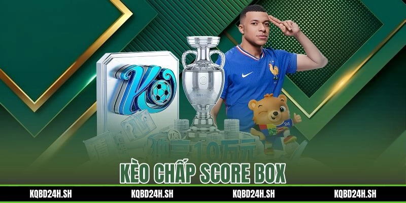 Kèo Chấp Score Box – Cách Đọc Bảng Odds Và Vào Tiền Real-Time