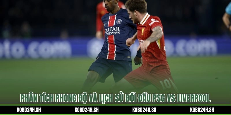 Phong độ và lịch sử H2H trước trận 01:30 28/07/2026 Paris Saint-Germain vs Liverpool