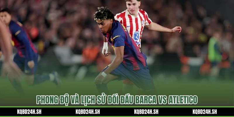 Phong độ cuối mùa và thành tích đối đầu trước 22:00 14/07/2026 Barcelona vs Atletico MadridPhong độ cuối mùa và thành tích đối đầu trước 22:00 14/07/2026 Barcelona vs Atletico Madrid