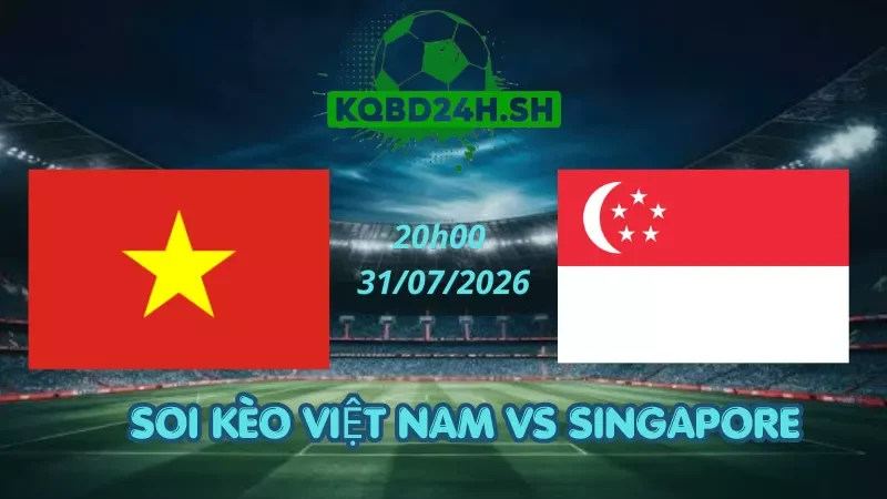 Soi Kèo Nhà Cái Việt Nam Vs Singapore - 31/07/2026 | AFF Cup