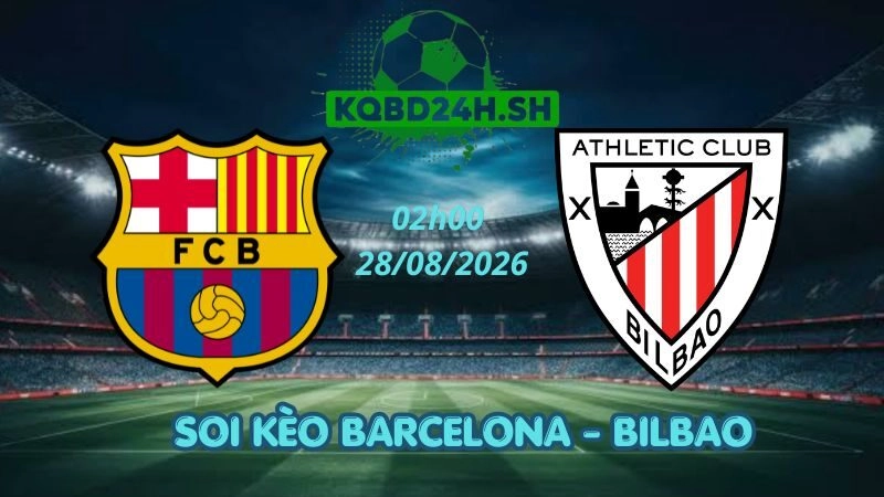 Soi Kèo Nhà Cái Barcelona vs Bilbao - 28/08/2026 | La Liga