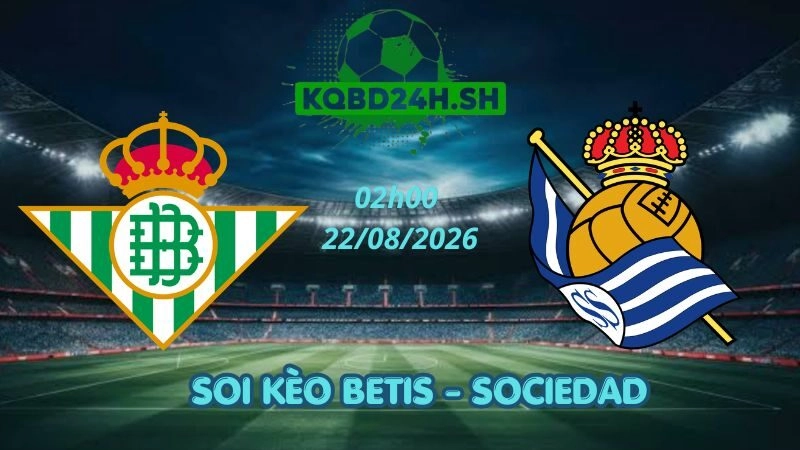 Soi Kèo Nhà Cái Betis vs Sociedad - 22/08/2026 | La Liga