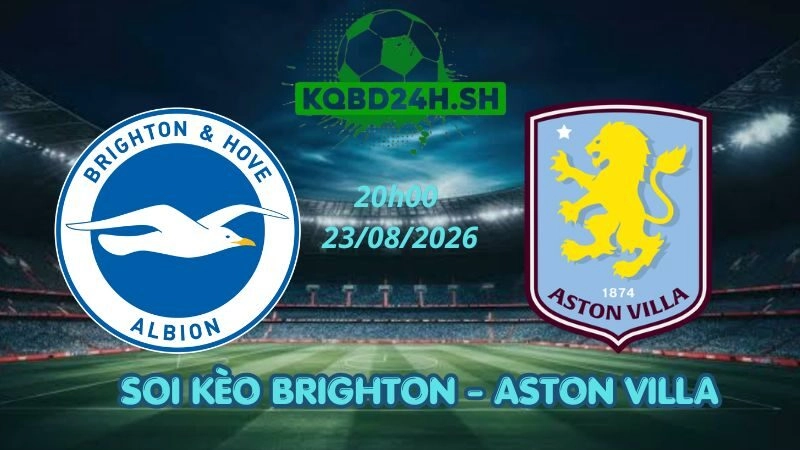 Soi Kèo Nhà Cái Brighton vs Aston Villa - 23/08/2026 | Ngoại Hạng Anh