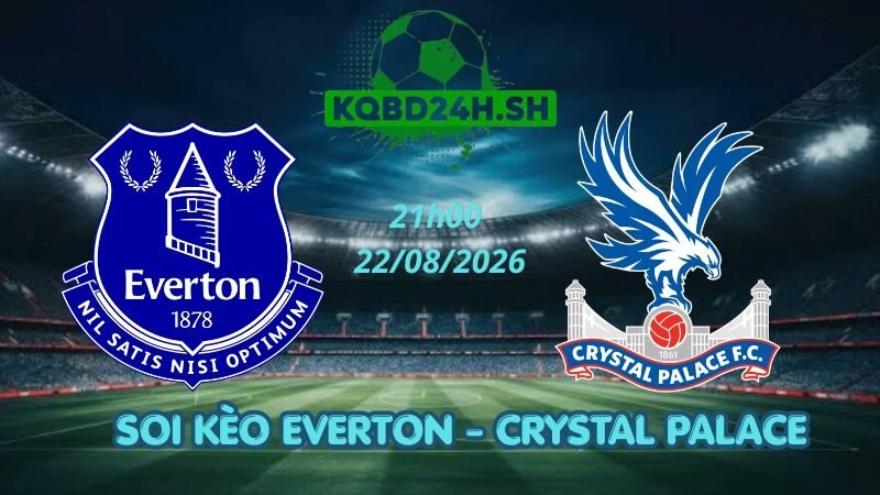Soi Kèo Nhà Cái Everton vs Crystal Palace - 22/08/2026 | Ngoại Hạng Anh