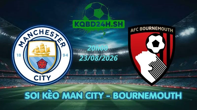 Soi Kèo Nhà Cái Man City vs Bournemouth - 23/08/2026 | Ngoại Hạng Anh