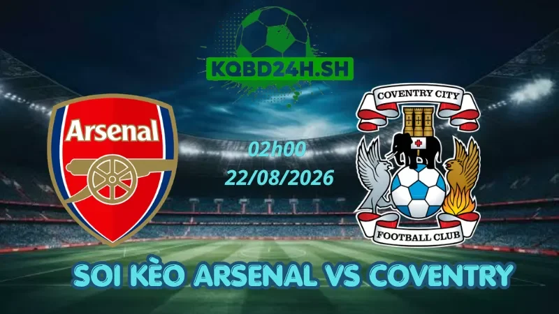 Soi Kèo Nhà Cái Arsenal Vs Coventry - 22/08/2026 | Premier League