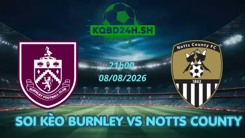Soi Kèo Nhà Cái Burnley Vs Notts County - 08/08/2026 | EFL Cup