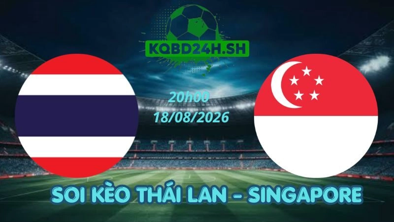 Soi Kèo Nhà Cái Thái Lan vs Singapore - 18/08/2026 | ASEAN Cup 2026